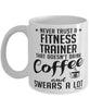Funny Fitness Trainer Mug Never Trust A Fitness Trainer That Doesn't Drink Coffee and Swears A Lot Coffee Cup 11oz 15oz White