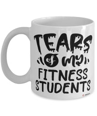 Funny Fitness Trainer Mug Tears Of My Fitness Students Coffee Cup White