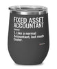 Funny Fixed Asset Accountant Wine Glass Like A Normal Accountant But Much Cooler 12oz Stainless Steel Black