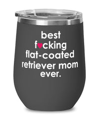 Funny Flat-Coated Retriever Dog Wine Glass B3st F-cking Flat-Coated Retriever Mom Ever 12oz Stainless Steel Black