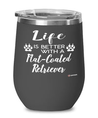 Funny Flat-coated Retriever Dog Wine Glass Life Is Better With A Flat-coated Retriever 12oz Stainless Steel