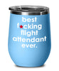 Funny Flight Attendant Wine Glass B3st F-cking Flight Attendant Ever 12oz Stainless Steel