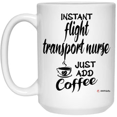 Funny Flight Transport Nurse Mug Instant Flight Transport Nurse Just Add Coffee Cup 15oz White 21504