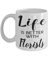 Funny Florist Mug Life Is Better With Florists Coffee Cup 11oz 15oz White
