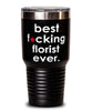 Funny Florist Tumbler B3st F-cking Florist Ever 30oz Stainless Steel