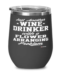 Funny Florist Wine Glass Just Another Wine Drinker With A Flower Arranging Problem 12oz Stainless Steel Black