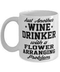 Funny Flower Arranger Mug Just Another Wine Drinker With A Flower Arranging Problem Coffee Cup 11oz White