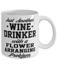 Funny Flower Arranger Mug Just Another Wine Drinker With A Flower Arranging Problem Coffee Cup 11oz White