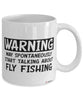 Funny Fly Fishing Mug Warning May Spontaneously Start Talking About Fly Fishing Coffee Cup White