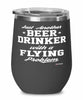 Funny Flying Wine Glass Just Another Beer Drinker With A Flying Problem 12oz Stainless Steel Black