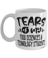 Funny Food Sciences Technology Professor Teacher Mug Tears Of My Food Sciences Technology Students Coffee Cup White