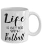 Funny Football Mug Life Is Better With Football Coffee Cup 11oz 15oz White
