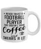 Funny Football Mug Never Trust A Football Player That Doesn't Drink Coffee and Swears A Lot Coffee Cup 11oz 15oz White