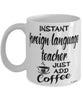 Funny Foreign Language Teacher Mug Instant Foreign Language Teacher Just Add Coffee Cup White