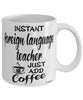 Funny Foreign Language Teacher Mug Instant Foreign Language Teacher Just Add Coffee Cup White