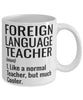 Funny Foreign Language Teacher Mug Like A Normal Teacher But Much Cooler Coffee Cup 11oz 15oz White