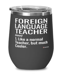 Funny Foreign Language Teacher Wine Glass Like A Normal Teacher But Much Cooler 12oz Stainless Steel Black