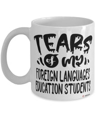 Funny Foreign Languages Education Professor Teacher Mug Tears Of My Foreign Languages Education Students Coffee Cup White
