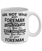 Funny Foreman Mug Ask Not What Your Foreman Can Do For You Coffee Cup 11oz 15oz White