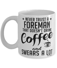Funny Foreman Mug Never Trust A Foreman That Doesn't Drink Coffee and Swears A Lot Coffee Cup 11oz 15oz White