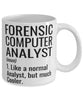 Funny Forensic Computer Analyst Mug Like A Normal Analyst But Much Cooler Coffee Cup 11oz 15oz White