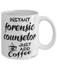 Funny Forensic Counselor Mug Instant Forensic Counselor Just Add Coffee Cup White