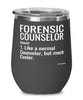 Funny Forensic Counselor Wine Glass Like A Normal Counselor But Much Cooler 12oz Stainless Steel Black