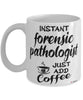 Funny Forensic Pathologist Mug Instant Forensic Pathologist Just Add Coffee Cup White