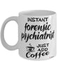 Funny Forensic Psychiatrist Mug Instant Forensic Psychiatrist Just Add Coffee Cup White