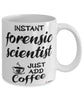 Funny Forensic Scientist Mug Instant Forensic Scientist Just Add Coffee Cup White