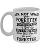 Funny Forester Mug Ask Not What Your Forester Can Do For You Coffee Cup 11oz 15oz White
