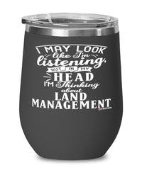 Funny Forester Wine Glass I May Look Like I'm Listening But In My Head I'm Thinking About Land Management 12oz Stainless Steel Black
