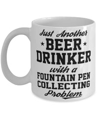 Funny Fountain Pen Collector Mug Just Another Beer Drinker With A Fountain Pen Collecting Problem Coffee Cup 11oz White