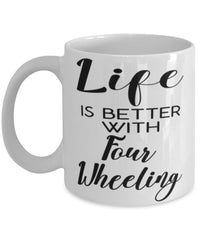 Funny Four Wheeler Mug Life Is Better With Four Wheeling Coffee Cup 11oz 15oz White