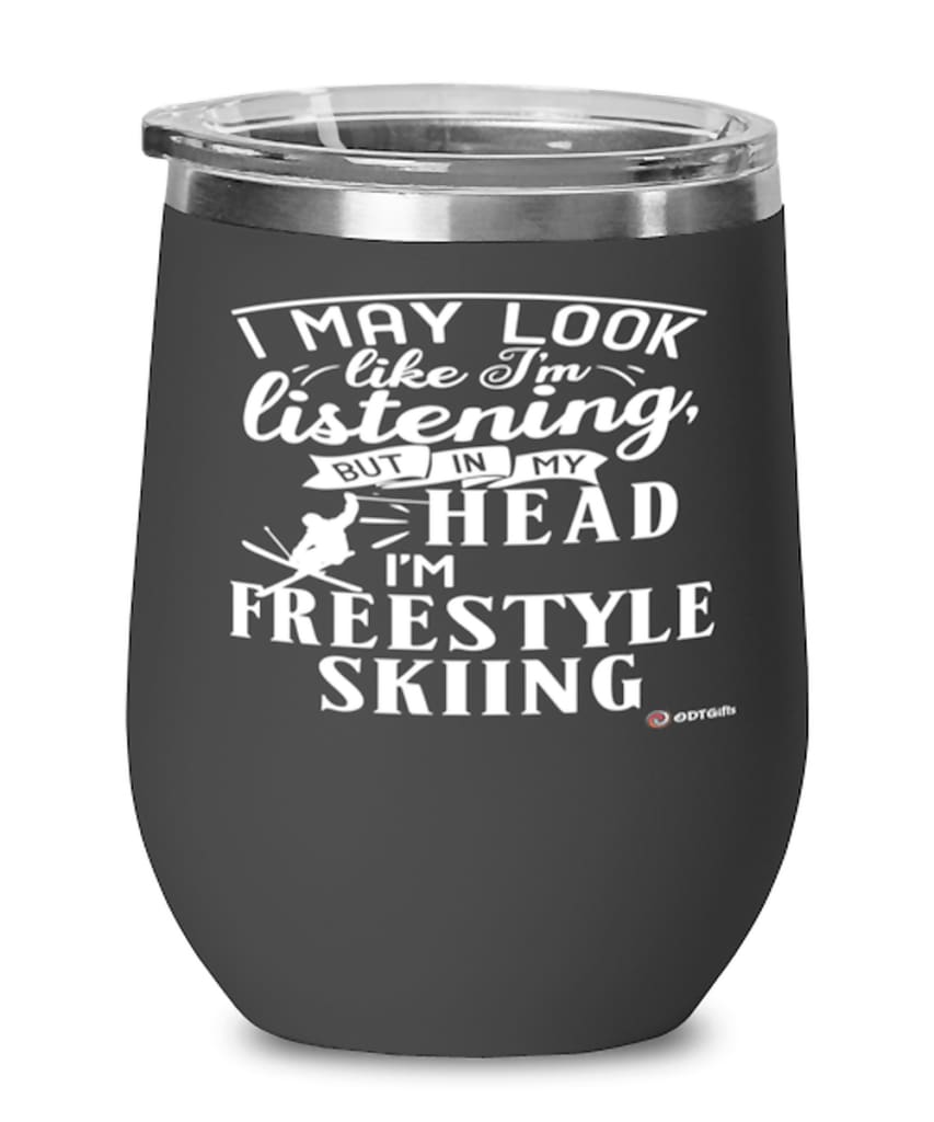 Funny Freestyle Skiing Wine Glass I May Look Like I'm Listening But In My Head I'm Freestyle Skiing 12oz Stainless Steel Black