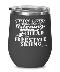 Funny Freestyle Skiing Wine Glass I May Look Like I'm Listening But In My Head I'm Freestyle Skiing 12oz Stainless Steel Black