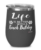Funny French Bulldog Wine Glass Life Is Better With A French Bulldog 12oz Stainless Steel