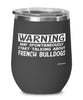 Funny French Bulldog Wine Glass Warning May Spontaneously Start Talking About French Bulldogs 12oz Stainless Steel Black