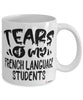 Funny French Professor Teacher Mug Tears Of My French Language Students Coffee Cup White