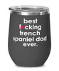 Funny French Spaniel Dog Wine Glass B3st F-cking French Spaniel Dad Ever 12oz Stainless Steel Black