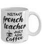 Funny French Teacher Mug Instant French Teacher Just Add Coffee Cup White