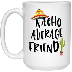 Funny Friend Mug Nacho Average Friend Coffee Cup 15oz White 21504