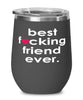 Funny Friend Wine Glass B3st F-cking Friend Ever 12oz Stainless Steel Black