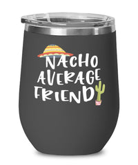 Funny Friend Wine Tumbler Nacho Average Friend Wine Glass Stemless 12oz Stainless Steel