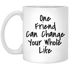 Funny Friendship Mug One Friend Can Change Your Whole Life Coffee Cup 11oz White XP8434