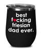 Funny Friesian Horse Wine Glass B3st F-cking Friesian Dad Ever 12oz Stainless Steel