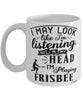 Funny Frisbee Mug I May Look Like I'm Listening But In My Head I'm Playing Frisbee Coffee Cup White