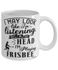 Funny Frisbee Mug I May Look Like I'm Listening But In My Head I'm Playing Frisbee Coffee Cup White
