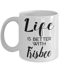 Funny Frisbee Mug Life Is Better With Frisbee Coffee Cup 11oz 15oz White