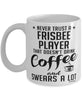 Funny Frisbee Mug Never Trust A Frisbee Player That Doesn't Drink Coffee and Swears A Lot Coffee Cup 11oz 15oz White
